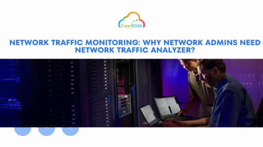 Network Traffic Monitoring: Why Network Admins Need Network Traffic Analyzer?