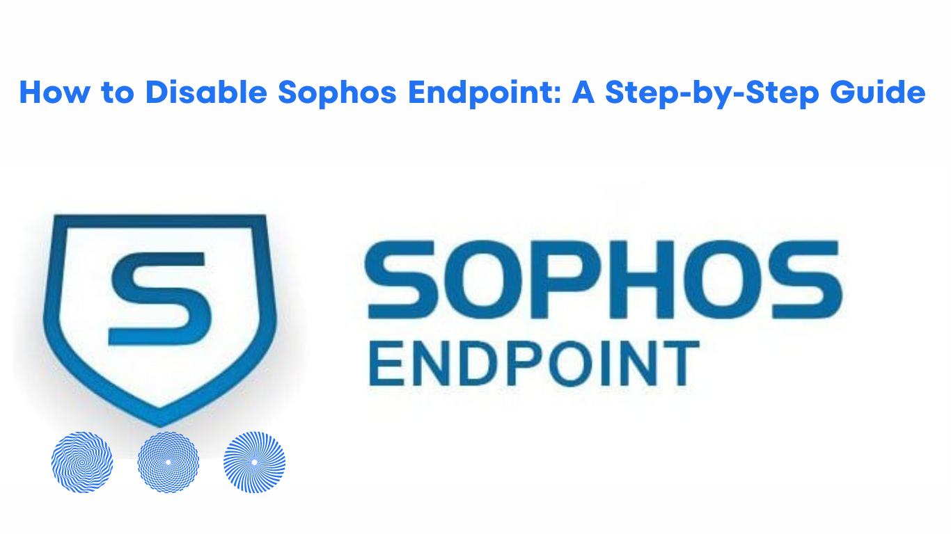 How To Disable Sophos Endpoint: A Step-by-Step Guide