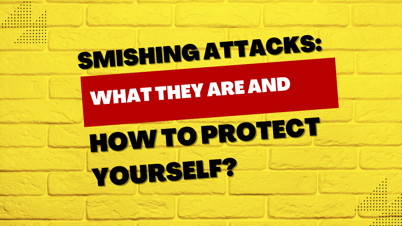 SMishing Attacks: What They Are And How To Protect Yourself