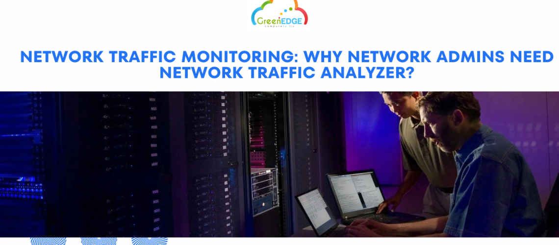 Network Traffic Monitoring: Why Network Admins Need Network Traffic Analyzer?