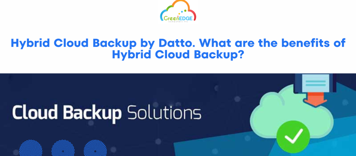 Hybrid Cloud Backup by Datto. What are the benefits of Hybrid Cloud Backup?